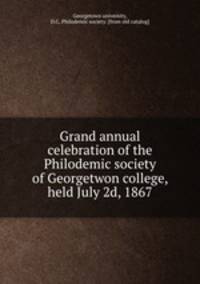 Grand annual celebration of the Philodemic society of Georgetwon college, held July 2d, 1867