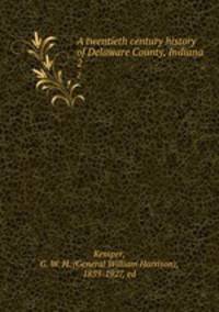A twentieth century history of Delaware County, Indiana. 2