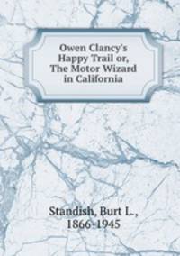 Owen Clancy`s Happy Trail or, The Motor Wizard in California