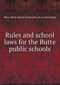 Rules and school laws for the Butte public schools