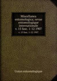 Miscellanea entomologica; revue entomologique internationale. v. 15 fasc. 1-12 1907