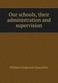 Our schools, their administration and supervision