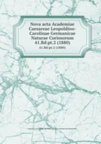 Nova acta Academiae Caesareae Leopoldino-Carolinae Germanicae Naturae Curiosorum. 41.Bd:pt.2 (1880)