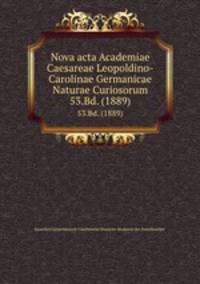 Nova acta Academiae Caesareae Leopoldino-Carolinae Germanicae Naturae Curiosorum. 53.Bd. (1889)