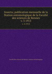 Insecta; publication mensuelle de la Station entomologique de la Facult des sciences de Rennes. v. 3 1913