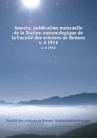Insecta; publication mensuelle de la Station entomologique de la Facult des sciences de Rennes. v. 4 1914