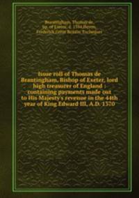 Issue roll of Thomas de Brantingham, Bishop of Exeter, lord high treasurer of England : containing payments made out to His Majesty