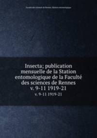 Insecta; publication mensuelle de la Station entomologique de la Facult des sciences de Rennes. v. 9-11 1919-21