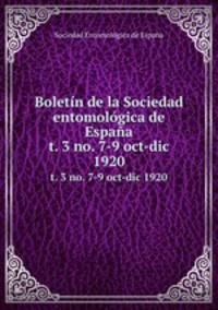 Boletn de la Sociedad entomolgica de Espaa. t. 3 no. 7-9 oct-dic 1920