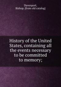 History of the United States, containing all the events necessary to be committed to memory;