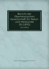 Bericht der Oberhessischen Gesellschaft fr Natur- und Heilkunde. 28 (1892)