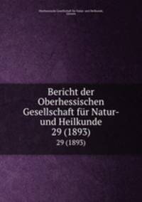 Bericht der Oberhessischen Gesellschaft fr Natur- und Heilkunde. 29 (1893)