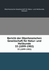Bericht der Oberhessischen Gesellschaft fr Natur- und Heilkunde. 33 (1899-1902)