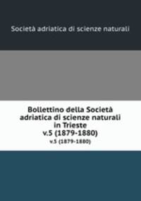 Bollettino della Societ adriatica di scienze naturali in Trieste. v.5 (1879-1880)