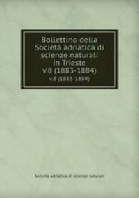 Bollettino della Societ adriatica di scienze naturali in Trieste. v.8 (1883-1884)