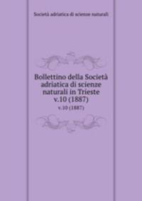 Bollettino della Societ adriatica di scienze naturali in Trieste. v.10 (1887)