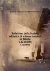 Bollettino della Societ adriatica di scienze naturali in Trieste. v.12 (1890)