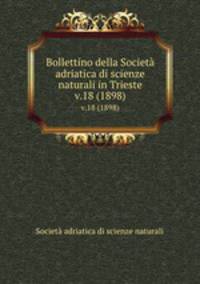 Bollettino della Societ adriatica di scienze naturali in Trieste. v.18 (1898)