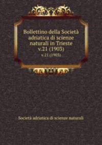 Bollettino della Societ adriatica di scienze naturali in Trieste. v.21 (1903)