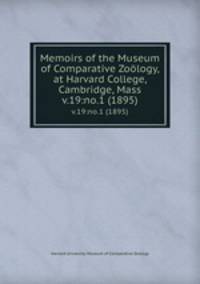 Memoirs of the Museum of Comparative Zology, at Harvard College, Cambridge, Mass. v.19:no.1 (1895)