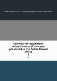 Calendar of inquisitions miscellaneous (Chancery) preserved in the Public Record Office. 2
