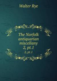 The Norfolk antiquarian miscellany. 2, pt.1