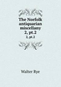The Norfolk antiquarian miscellany. 2, pt.2