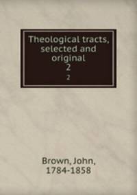 Theological tracts, selected and original. 2