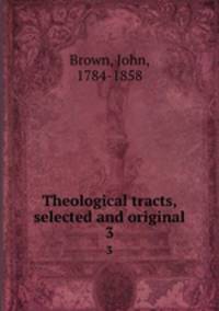 Theological tracts, selected and original. 3