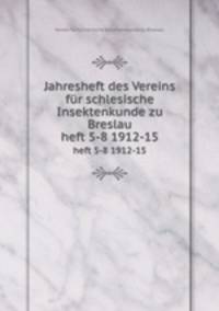 Jahresheft des Vereins fr schlesische Insektenkunde zu Breslau. heft 5-8 1912-15