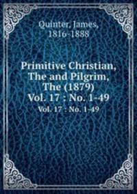 Primitive Christian, The and Pilgrim, The (1879). Vol. 17 : No. 1-49