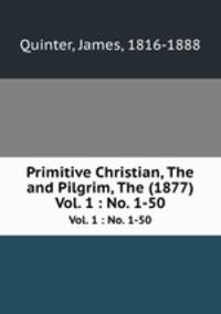Primitive Christian, The and Pilgrim, The (1877). Vol. 1 : No. 1-50