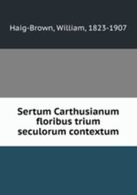 Sertum Carthusianum floribus trium seculorum contextum
