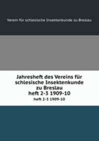 Jahresheft des Vereins fr schlesische Insektenkunde zu Breslau. heft 2-3 1909-10
