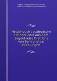 Heldenbuch : altdeutsche Heldenlieder aus dem Sagenkreise Dietrichs von Bern und der Nibelungen