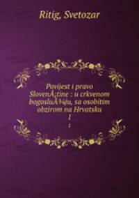Povijest i pravo SlovenA?tine : u crkvenom bogosluA?ju, sa osobitim obzirom na Hrvatsku