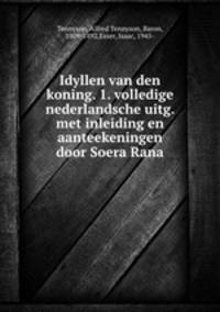 Idyllen van den koning. 1. volledige nederlandsche uitg. met inleiding en aanteekeningen door Soera Rana