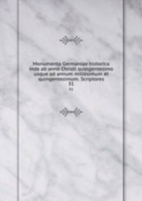 Monumenta Germaniae historica inde ab anno Christi quingentesimo usque ad annum millesimum et quingentesimum. Scriptores. 31