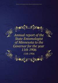 Annual report of the State Entomologist of Minnesota to the Governor for the year . 11th 1906