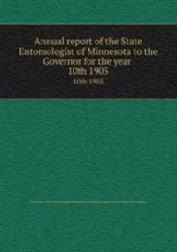 Annual report of the State Entomologist of Minnesota to the Governor for the year . 10th 1905