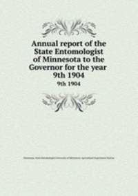 Annual report of the State Entomologist of Minnesota to the Governor for the year . 9th 1904