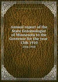 Annual report of the State Entomologist of Minnesota to the Governor for the year . 13th 1910