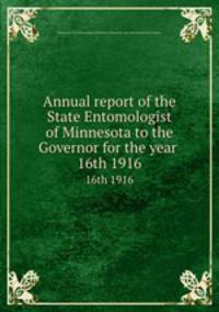 Annual report of the State Entomologist of Minnesota to the Governor for the year . 16th 1916