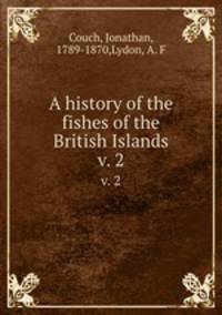 A history of the fishes of the British Islands. v. 2