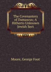 The Covenanters of Damascus; A Hitherto Unknown Jewish Sect