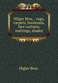 Hilger Bros. : rugs, carpets, linoleums, lace curtains, mattings, shades
