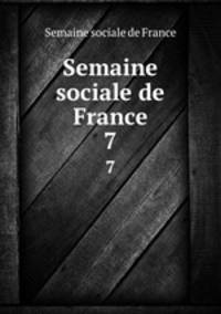 Semaine sociale de France. 7