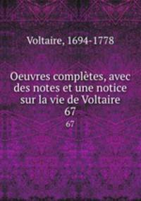 Oeuvres compltes, avec des notes et une notice sur la vie de Voltaire. 67
