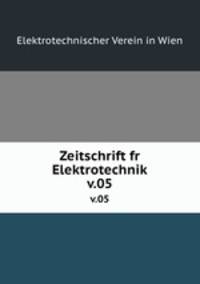 Zeitschrift fr Elektrotechnik. v.05