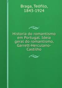 Historia do romantismo em Portugal. Ideia geral do romantismo, Garrett-Herculano-Castilho